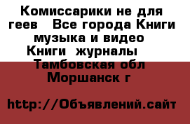 Комиссарики не для геев - Все города Книги, музыка и видео » Книги, журналы   . Тамбовская обл.,Моршанск г.